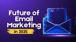 Future of Email Marketing in 2025